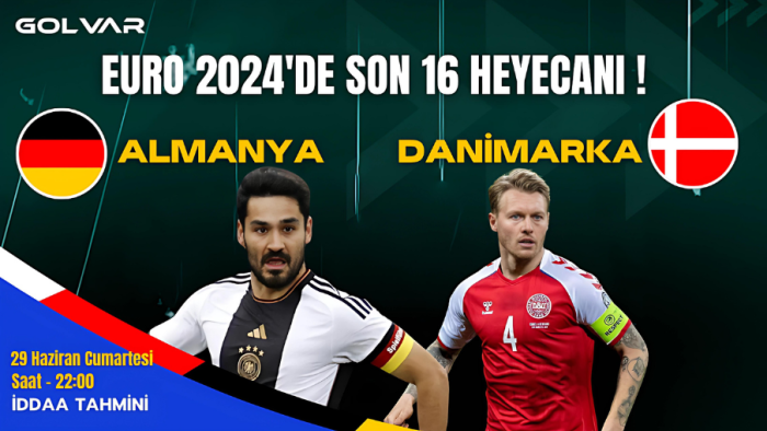 EURO 2024'DE SON 16 HEYECANI BAŞLIYOR! 29 HAZİRAN ALMANYA-DANİMARKA İDDAA TAHMİNİ